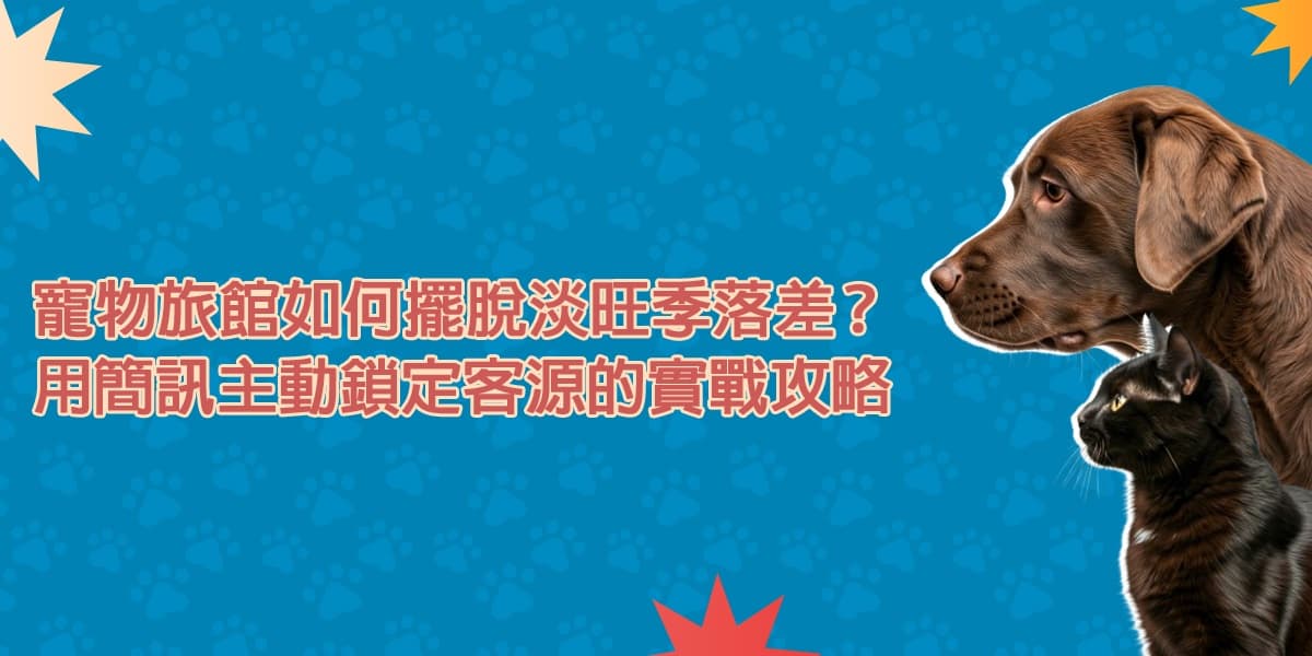 寵物旅館如何擺脫淡旺季落差？用簡訊主動鎖定客源的實戰攻略